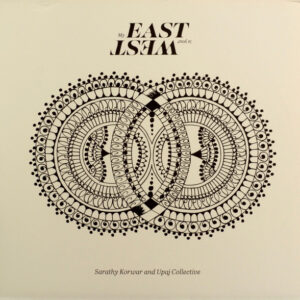 Sarathy Korwar And Upaj Collective – My East Is Your West
